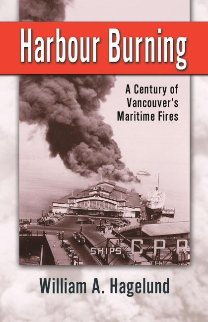 Harbour Burning: A Century of Vancouvers Maritime Fires