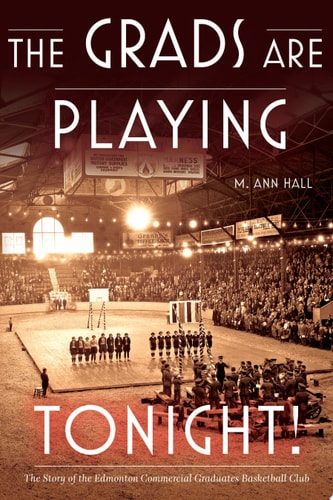 The Grads Are Playing Tonight! The Story of the Edmonton Commercial Graduates Basketball Club