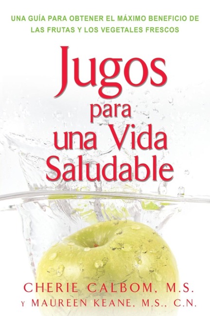 Jugos para una vida saludable: Una guia para obtener el maximo beneficio de las frutas y los vegetales frescos