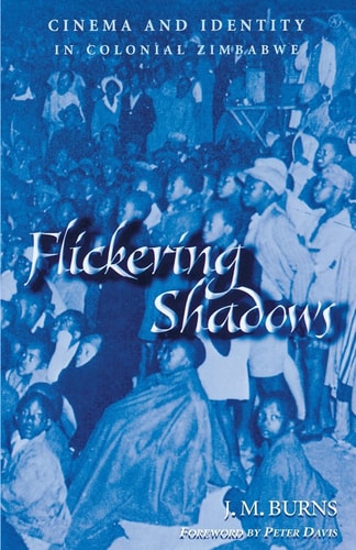 Flickering Shadows: Cinema and Identity in Colonial Zimbabwe (Ohio RIS Africa Series)
