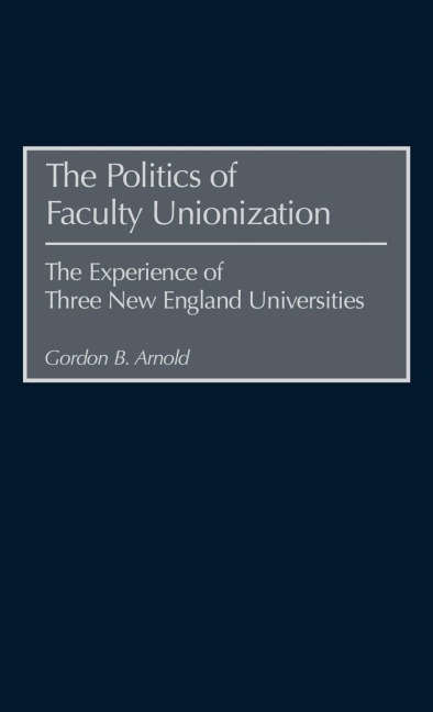 Politics of Faculty Unionization: The Experience of Three New England Universities