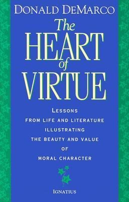 The Heart of Virtue: Lessons from Life and Literature on the Beauty of Moral Character