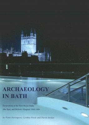 Archaeology in Bath: Excavations at the New Royal Baths (The Spa), and Bellott's Hospital 1998-1999