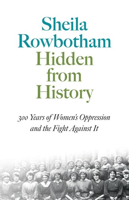 Hidden From History: 300 Years Of Womens Oppression And The Fight Against It