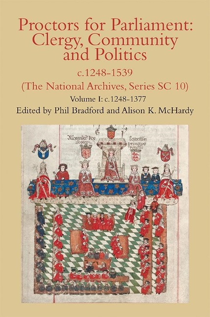 Proctors for Parliament: Clergy, Community and Politics, C.1248-1539. (the National Archives, Series SC 10): Volume I: C.1248-1377