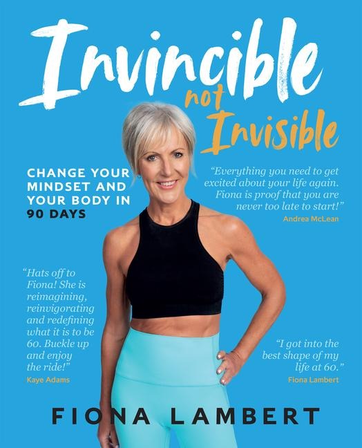 Invincible Not Invisible: Change Your Body and Mindset in 90 Days