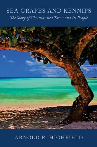 Sea Grapes and Kennips The Story of Christiansted Town and Its People
