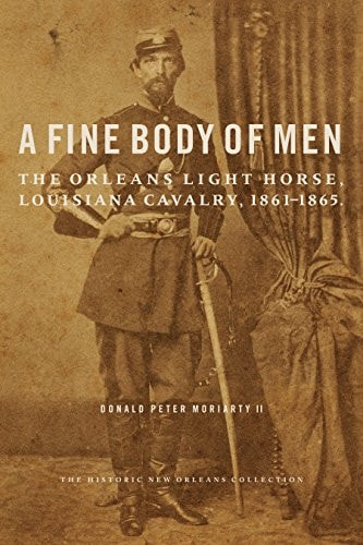 A Fine Body of Men The Orleans Light Horse, Louisiana Cavalry, 1861-1865