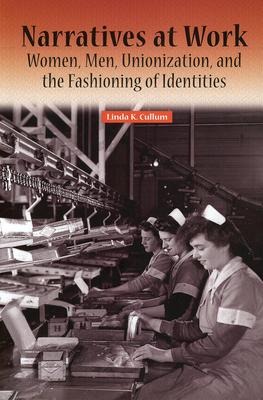 Narratives at Work: Women, Men, Unionization, and the Fashioning of Identities