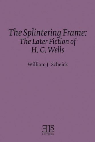 The Splintering Frame: The Later Fiction of H. G. Wells (Els Monograph Series)