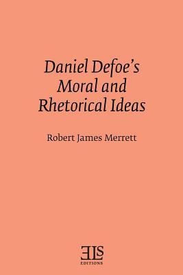 Daniel Defoes Moral and Rhetorical Ideas
