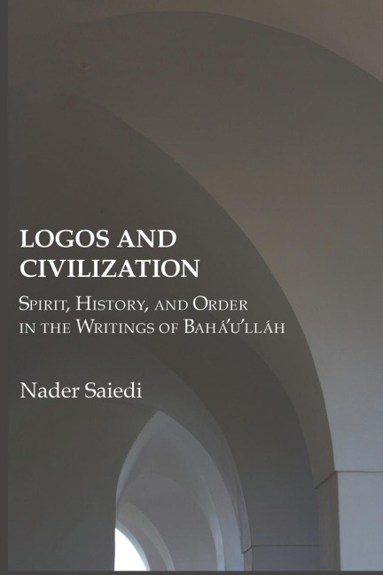 Logos and Civilization: Spirit, History, and Order in the Writings of Baháulláh