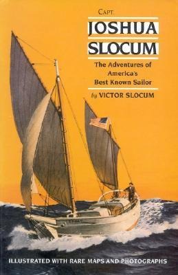 Capt. Joshua Slocum: The Life and Voyages of Americas Best Known Sailor