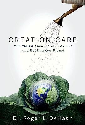 Creation Care: The Truth about Living Green and Healing Our Planet