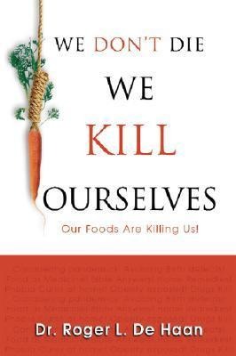 We Dont Die We Kill Ourselves: Our Foods Are Killing Us!