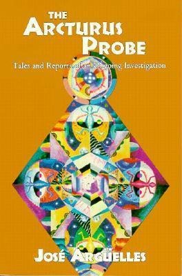 The Arcturus Probe: Tales and Reports of an Ongoing Investigation /]Cjosae Argeuelles