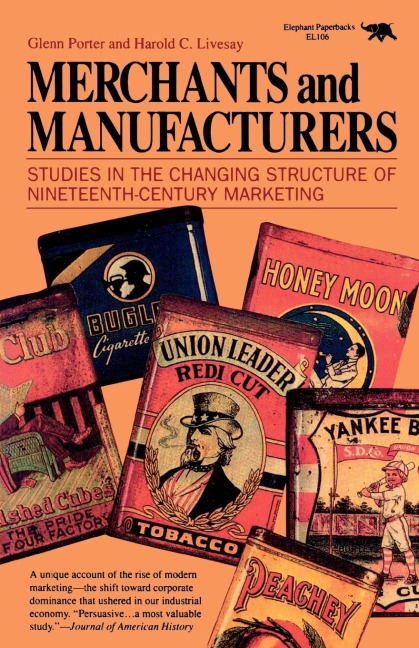 Merchants and Manufacturers: Studies in the Changing Structure of Nineteeth Century Marketing