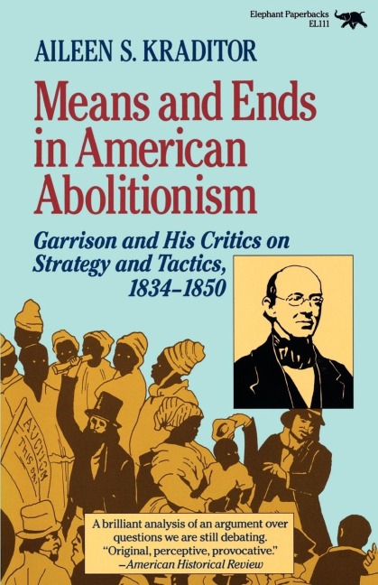 Means and Ends in American Abolitionism: Garrison and His Critics on Strategy and Tatics 1834-1850