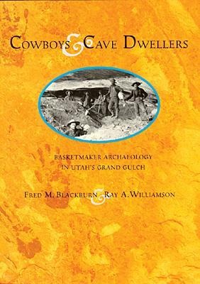 Cowboys and Cave Dwellers: Basketmaker Archaeology of Utahs Grand Gulch