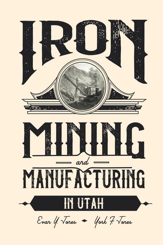 Iron Mining and Manufacturing in Utah A History