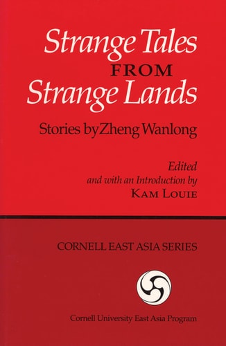 Strange Tales from Strange Lands: Stories by Zheng Wanlong (Cornell East Asia Series) (Cornell East Asia Series, 66)