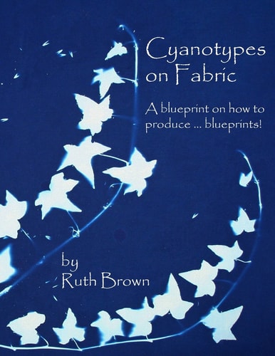 Cyanotypes on Fabric A Blueprint on How to Produce ... Blueprints!