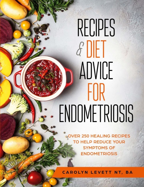 Recipes and Diet Advice for Endometriosis: Over 250 healing recipes to help reduce your symptoms of endometriosis
