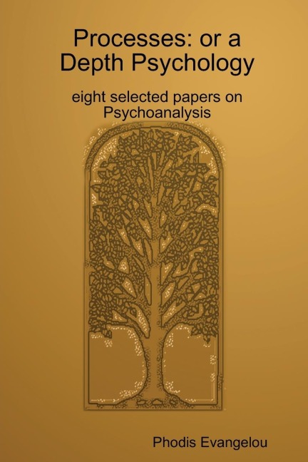 Processes: or a Depth Psychology. eight selected papers on Psychoanalysis