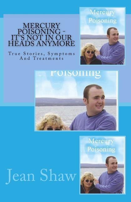 Mercury Poisoning Its Not In Our Heads Anymore: True Stories, Symptoms And Treatments