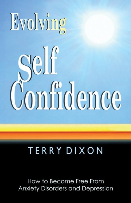 Evolving Self Confidence: How to Become Free From Anxiety Disorders and Depression