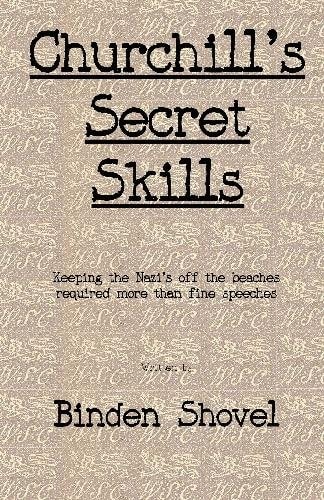 Churchill's Secret Skills It Takes More Than Tough Leadership and Fine Speeches to Win a War