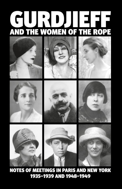 Gurdjieff and the Women of the Rope: Notes of Meetings in Paris and New York 1935-1939 and 1948-1949