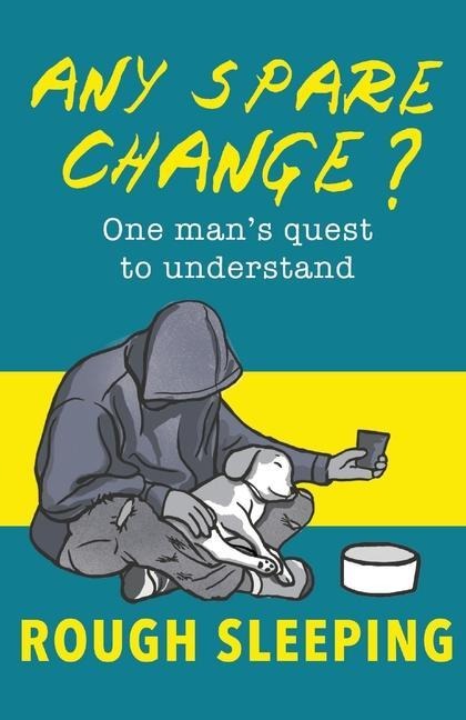 Any Spare Change?: One mans quest to understand rough sleeping