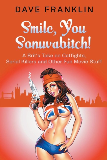 Smile, You Sonuvabitch! A Brits Take on Catfights, Serial Killers and Other Fun Movie Stuff