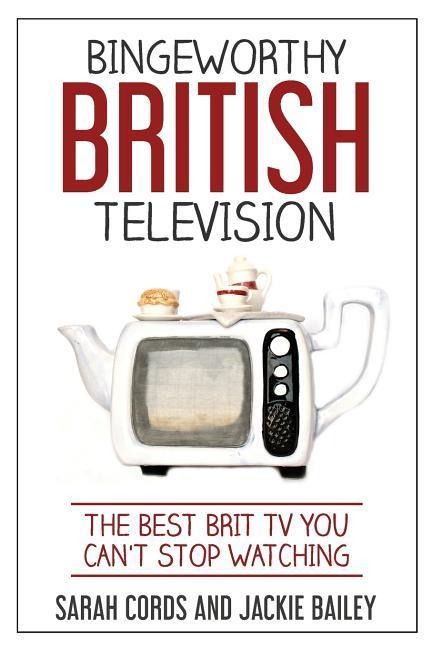 Bingeworthy British Television: The Best Brit TV You Cant Stop Watching