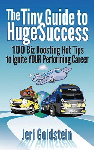 The Tiny Guide to Huge Success 100 Biz Boosting Hot Tips to Ignite Your Performing Career