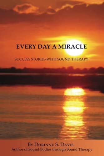 Every Day A Miracle Success Stories With Sound Therapy