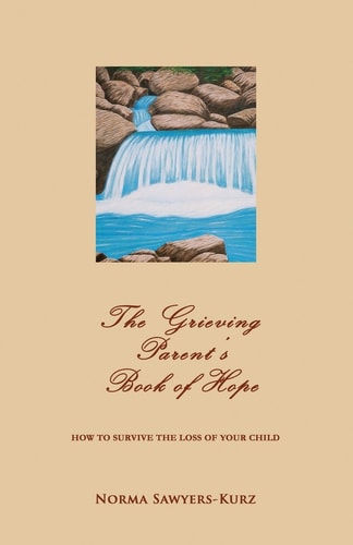The Grieving Parent's Book of Hope How to Survive the Loss of Your Child