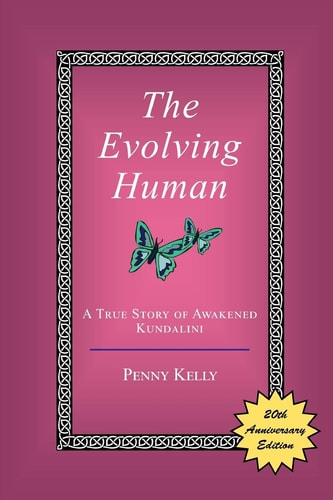 The Evolving Human A True Story of Awakened Kundalini