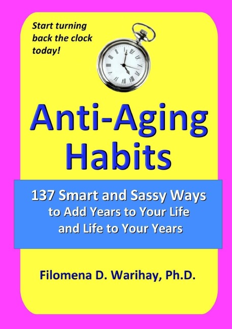 Anti-Aging Habits: 137 smart and sassy ways to add years to your life and life to your years