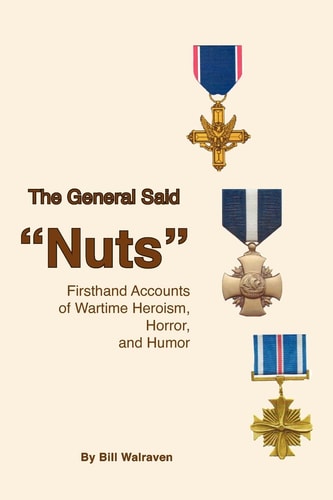 The General Said "nuts" Firsthand Accounts of Wartime Heroism, Horror, and Humor