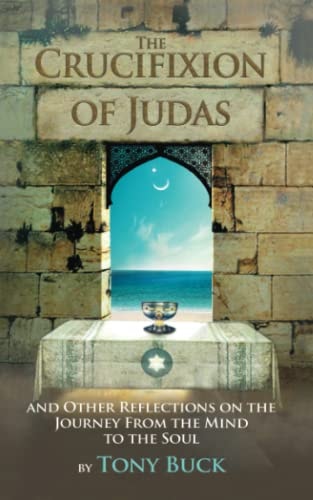 The Crucifixion of Judas And Other Reflections on the Journey from the Mind to the Soul.
