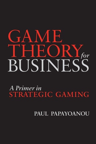 Game Theory for Business A Primer in Strategic Gaming