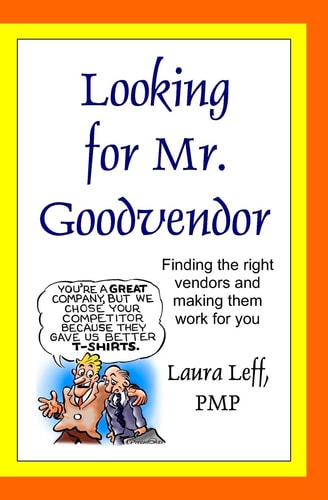 Looking for Mr. Goodvendor Finding the Right Vendors and Making Them Work for You