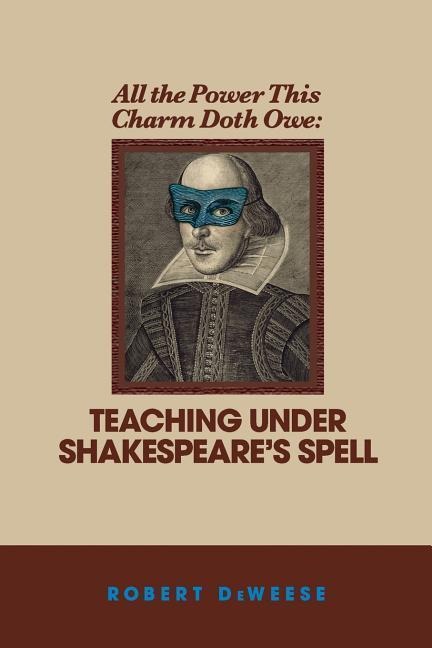 All the Power This Charm Doth Owe: Teaching Under Shakespeares Spell
