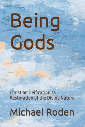 Being Gods Christian Deification as Restoration of the Divine Nature