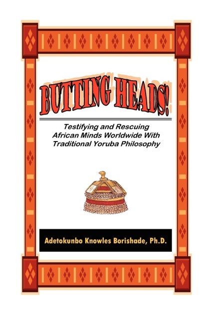 BUTTING HEADS! Testifying and Rescuing African Minds Worldwide with Traditional Yoruba Philosophy