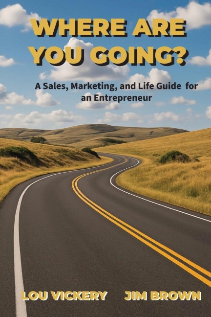 WHERE ARE YOU GOING?: A Sales, Marketing, and Life Guide for an Entrepreneur