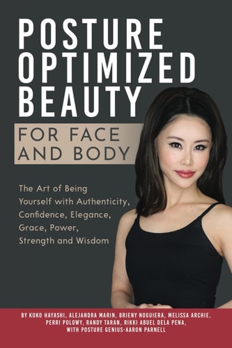 Posture Optimized Beauty For Face and Body: The Art of Being Yourself with Authenticity, Confidence, Elegance, Grace, Power, Strength, and Wisdom