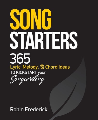 Song Starters 365 Lyric, Melody, & Chord Ideas to Kickstart Your Songwriting